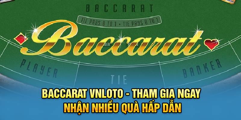 Baccarat VNLOTO - Tham Gia Ngay Nhận Nhiều Quà Hấp Dẫn