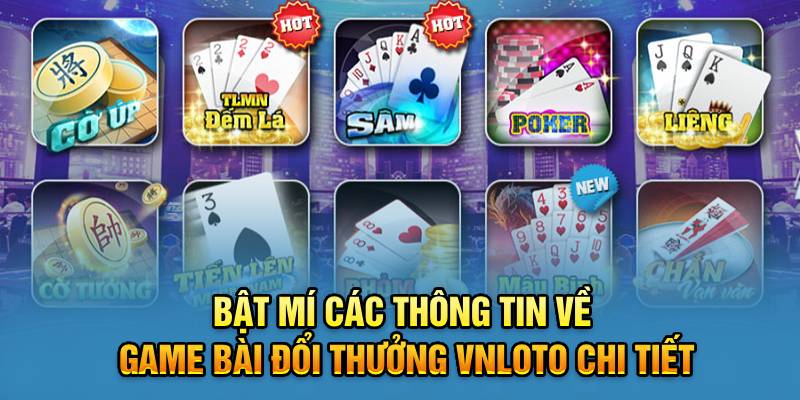 Bật Mí Các Thông Tin Về Game Bài Đổi Thưởng VNLOTO Chi Tiết