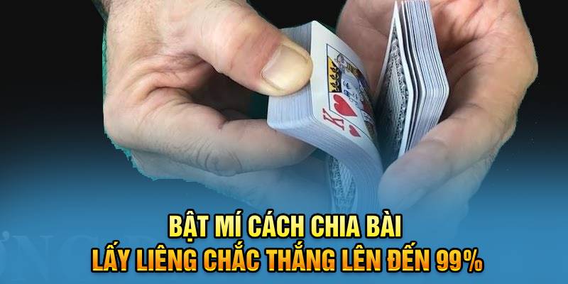 Bật Mí Cách Chia Bài Lấy Liêng Chắc Thắng Lên Đến 99%