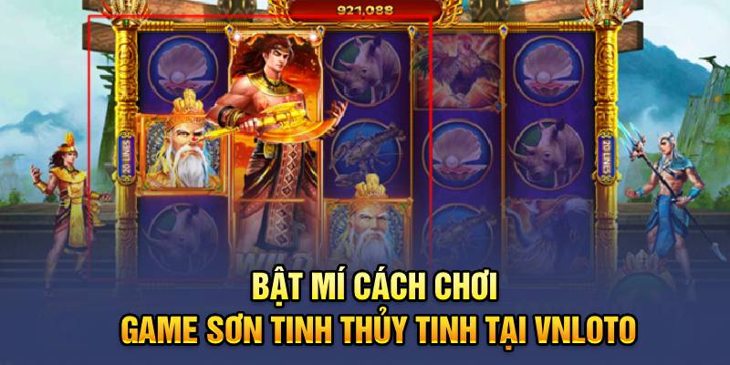 Bật mí cách chơi game Sơn Tinh Thủy Tinh tại Vnloto