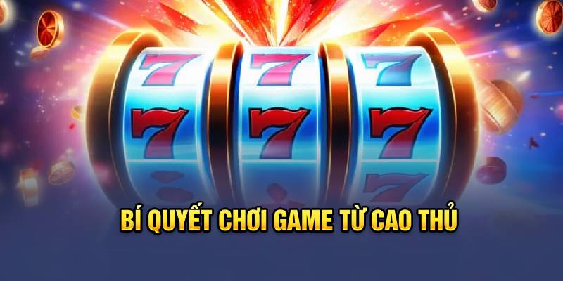 Bí quyết chơi game từ cao thủ