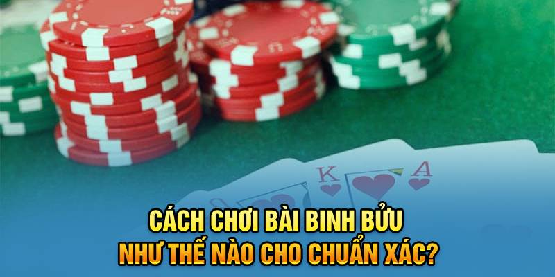 Cách chơi bài binh bửu như thế nào cho chuẩn xác?