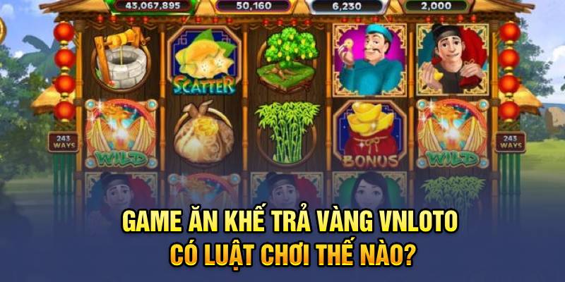 Game ăn khế trả vàng Vnloto có luật chơi thế nào?