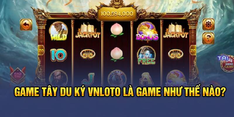 Tây Du Ký Vnloto là game như thế nào?