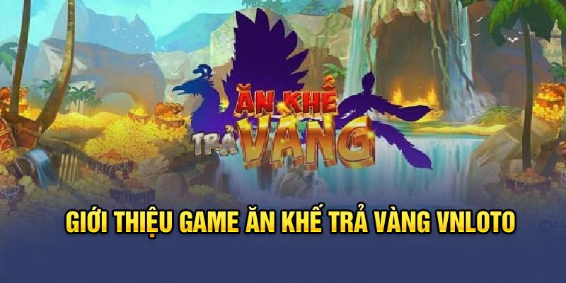 Giới thiệu game Ăn khế trả vàng Vnloto