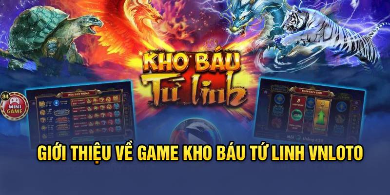 Giới thiệu về game Kho Báu Tứ Linh Vnloto