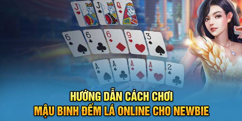 Hướng Dẫn Cách Chơi Mậu Binh Đếm Lá Online Cho Newbie 