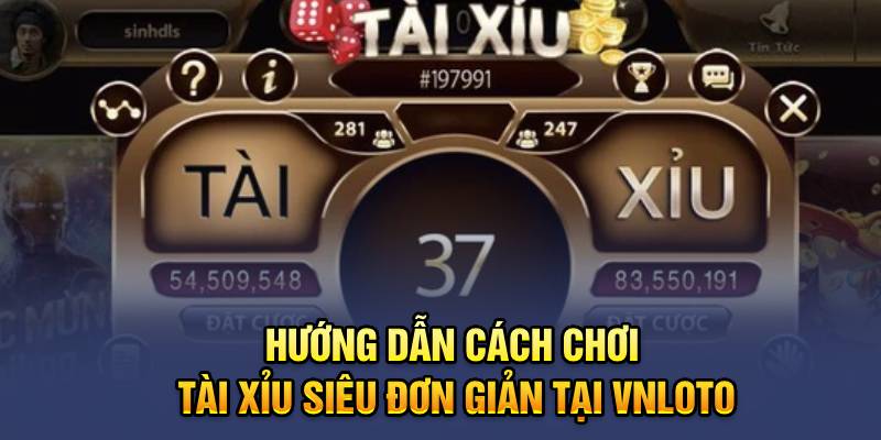 Hướng Dẫn Cách Chơi Tài Xỉu Siêu Đơn Giản Tại VNLOTO