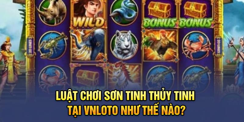 Luật chơi Sơn Tinh Thủy Tinh tại Vnloto như thế nào?