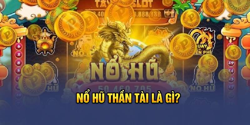 Nổ hũ thần tài là gì?