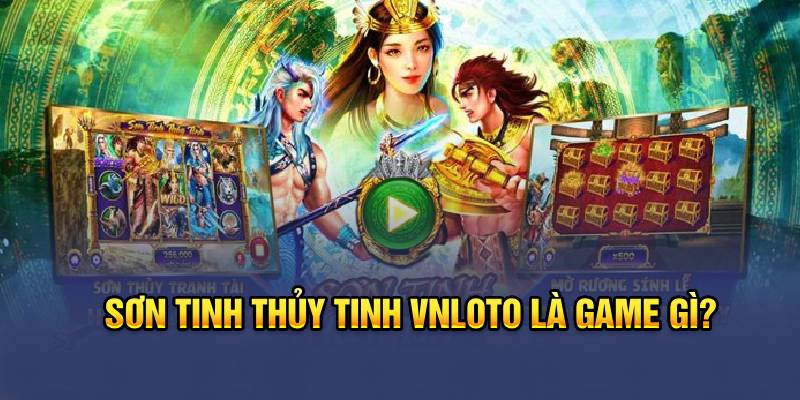 Sơn Tinh Thủy Tinh Vnloto là game gì?