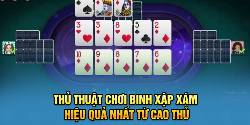 Thủ thuật chơi binh xập xám hiệu quả nhất từ cao thủ