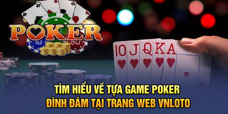 Tìm Hiểu Về Tựa Game Poker Đình Đám Tại Trang Web VNLOTO