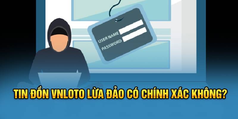 Tin đồn VNLOTO lừa đảo có chính xác không?