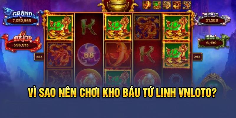  Vì sao nên chơi Kho Báu Tứ Linh Vnloto?